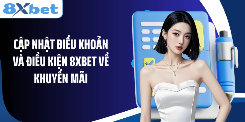 Cập nhật điều khoản và điều kiện 8XBET về khuyến mãi