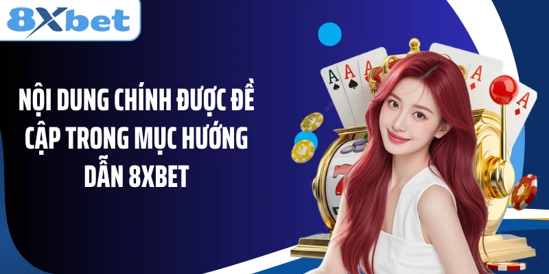 Nội dung chính được đề cập trong mục hướng dẫn 8XBET