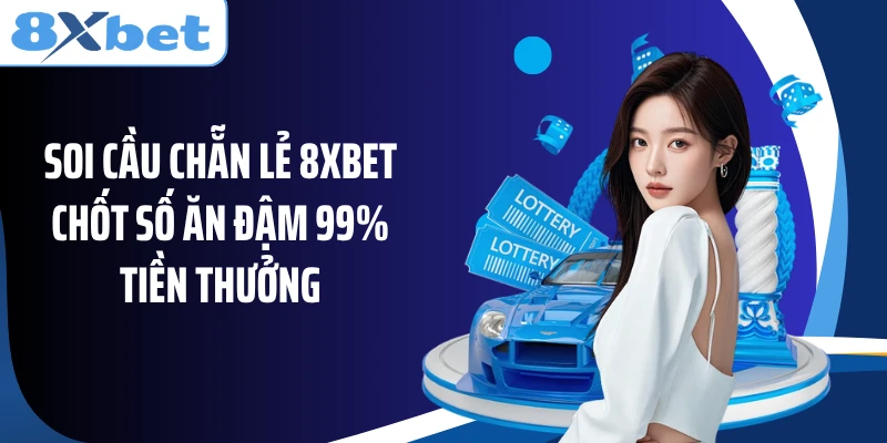 Soi Cầu Chẵn Lẻ 8XBET Chốt Số Ăn Đậm 99% Tiền Thưởng
